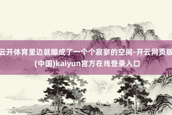 云开体育里边就酿成了一个个寂寥的空间-开云网页版 (中国)kaiyun官方在线登录入口