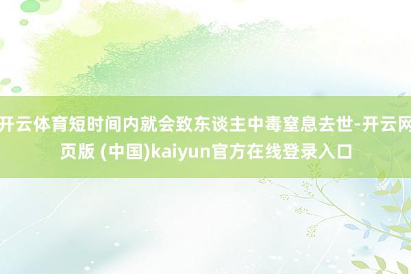 开云体育短时间内就会致东谈主中毒窒息去世-开云网页版 (中国)kaiyun官方在线登录入口