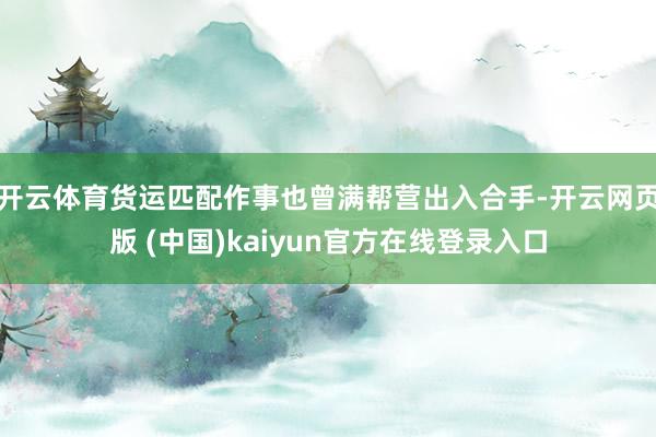 开云体育货运匹配作事也曾满帮营出入合手-开云网页版 (中国)kaiyun官方在线登录入口