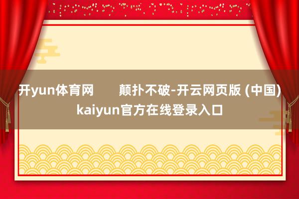 开yun体育网       颠扑不破-开云网页版 (中国)kaiyun官方在线登录入口