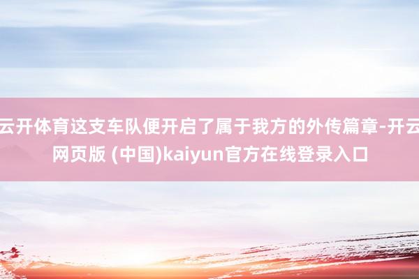 云开体育这支车队便开启了属于我方的外传篇章-开云网页版 (中国)kaiyun官方在线登录入口