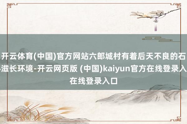 开云体育(中国)官方网站六郎城村有着后天不良的石斛滋长环境-开云网页版 (中国)kaiyun官方在线登录入口