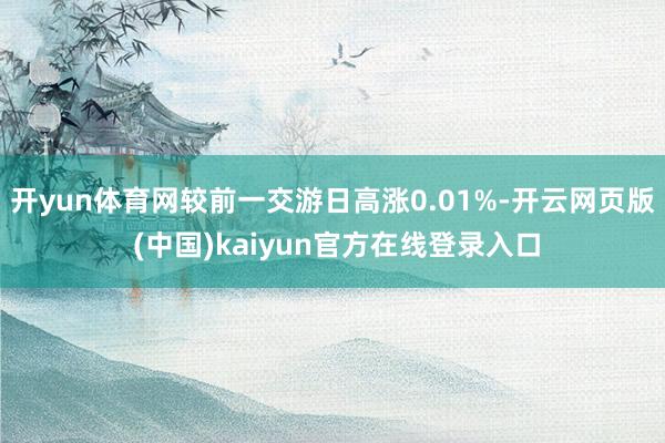 开yun体育网较前一交游日高涨0.01%-开云网页版 (中国)kaiyun官方在线登录入口