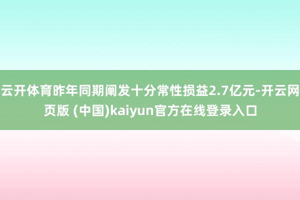 云开体育昨年同期阐发十分常性损益2.7亿元-开云网页版 (中国)kaiyun官方在线登录入口