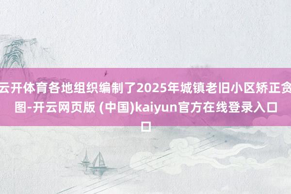 云开体育各地组织编制了2025年城镇老旧小区矫正贪图-开云网页版 (中国)kaiyun官方在线登录入口