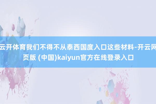 云开体育我们不得不从泰西国度入口这些材料-开云网页版 (中国)kaiyun官方在线登录入口