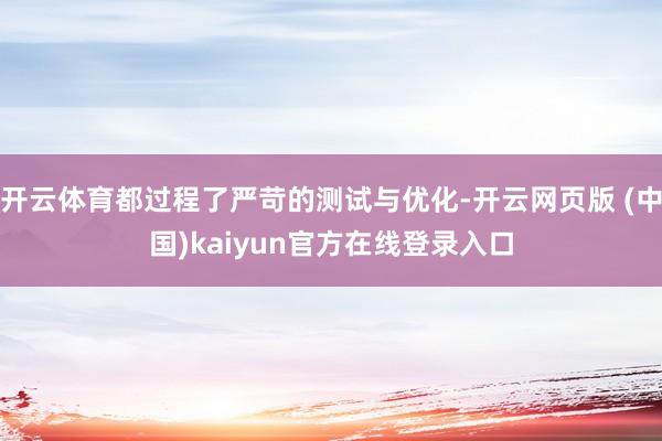 开云体育都过程了严苛的测试与优化-开云网页版 (中国)kaiyun官方在线登录入口