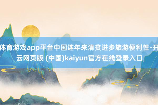 体育游戏app平台中国连年来清贫进步旅游便利性-开云网页版 (中国)kaiyun官方在线登录入口