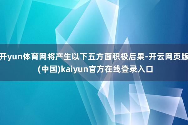 开yun体育网将产生以下五方面积极后果-开云网页版 (中国)kaiyun官方在线登录入口