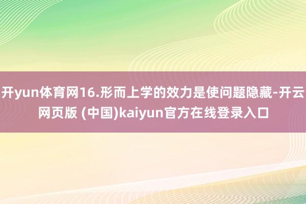 开yun体育网16.形而上学的效力是使问题隐藏-开云网页版 (中国)kaiyun官方在线登录入口