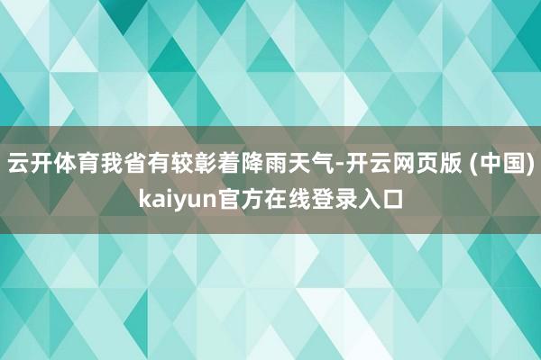 云开体育我省有较彰着降雨天气-开云网页版 (中国)kaiyun官方在线登录入口