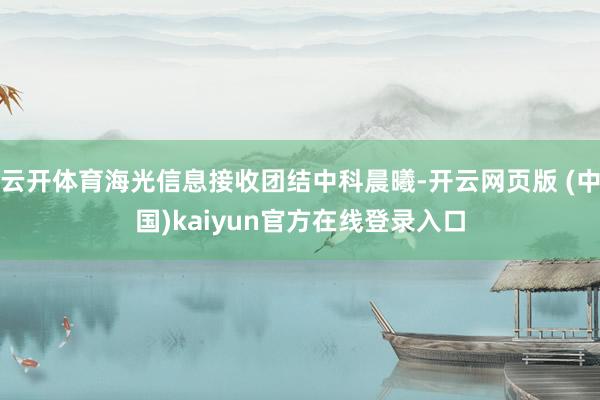 云开体育海光信息接收团结中科晨曦-开云网页版 (中国)kaiyun官方在线登录入口