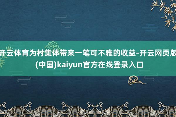 开云体育为村集体带来一笔可不雅的收益-开云网页版 (中国)kaiyun官方在线登录入口