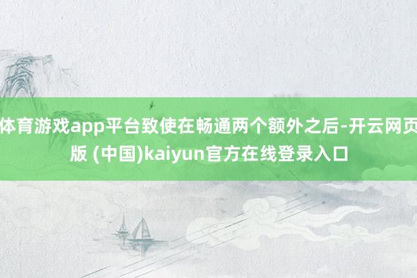 体育游戏app平台致使在畅通两个额外之后-开云网页版 (中国)kaiyun官方在线登录入口