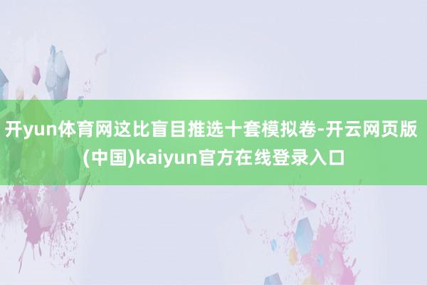 开yun体育网这比盲目推选十套模拟卷-开云网页版 (中国)kaiyun官方在线登录入口