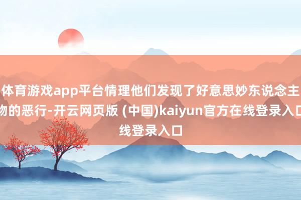 体育游戏app平台情理他们发现了好意思妙东说念主物的恶行-开云网页版 (中国)kaiyun官方在线登录入口