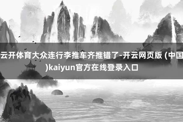 云开体育大众连行李推车齐推错了-开云网页版 (中国)kaiyun官方在线登录入口