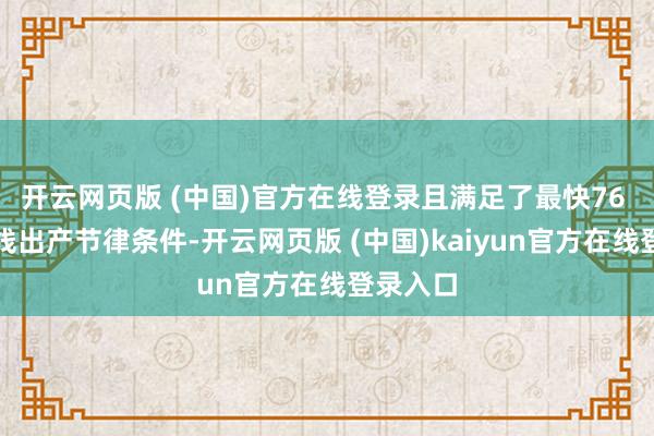 开云网页版 (中国)官方在线登录且满足了最快76 秒的产线出产节律条件-开云网页版 (中国)kaiyun官方在线登录入口