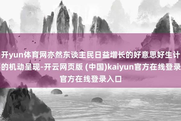 开yun体育网亦然东谈主民日益增长的好意思好生计需要的机动呈现-开云网页版 (中国)kaiyun官方在线登录入口