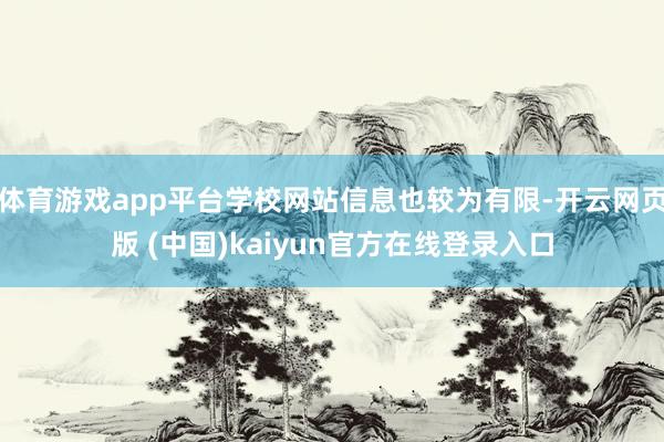 体育游戏app平台学校网站信息也较为有限-开云网页版 (中国)kaiyun官方在线登录入口