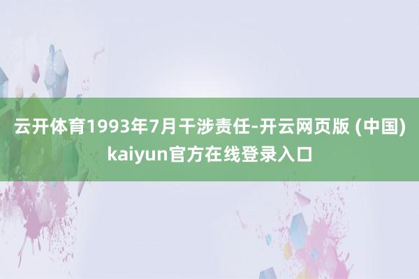 云开体育1993年7月干涉责任-开云网页版 (中国)kaiyun官方在线登录入口