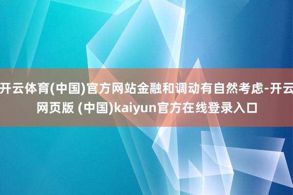 开云体育(中国)官方网站金融和调动有自然考虑-开云网页版 (中国)kaiyun官方在线登录入口