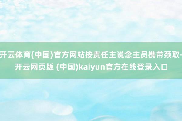 开云体育(中国)官方网站按责任主说念主员携带颈取-开云网页版 (中国)kaiyun官方在线登录入口