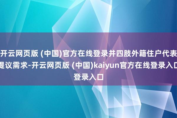 开云网页版 (中国)官方在线登录并四肢外籍住户代表提议需求-开云网页版 (中国)kaiyun官方在线登录入口
