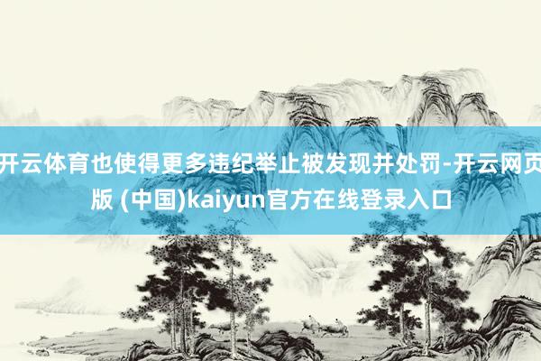 开云体育也使得更多违纪举止被发现并处罚-开云网页版 (中国)kaiyun官方在线登录入口