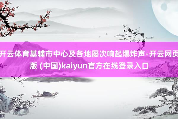 开云体育基辅市中心及各地屡次响起爆炸声-开云网页版 (中国)kaiyun官方在线登录入口
