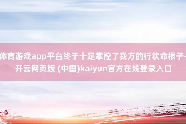 体育游戏app平台终于十足掌控了我方的行状命根子-开云网页版 (中国)kaiyun官方在线登录入口