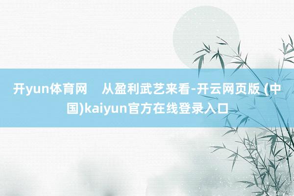 开yun体育网    从盈利武艺来看-开云网页版 (中国)kaiyun官方在线登录入口