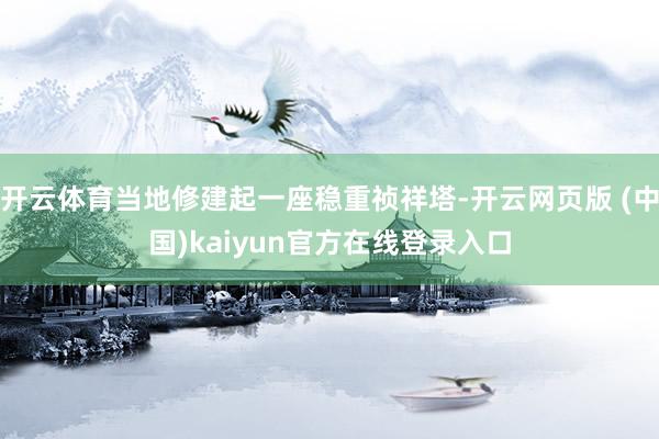 开云体育当地修建起一座稳重祯祥塔-开云网页版 (中国)kaiyun官方在线登录入口
