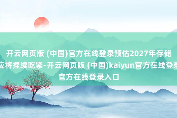 开云网页版 (中国)官方在线登录预估2027年存储器供应将捏续吃紧-开云网页版 (中国)kaiyun官方在线登录入口